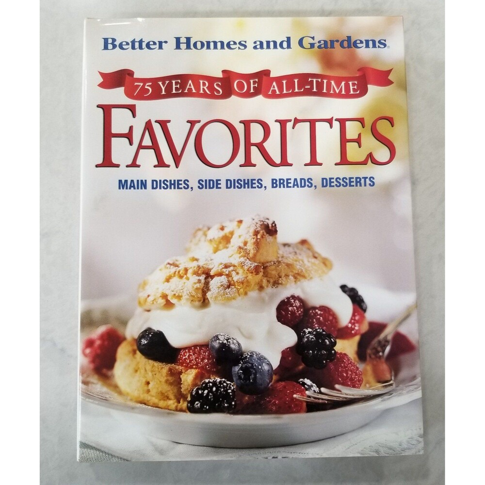 Better Homes & Gardens 75 Years of All-time Favorites: Main Dishes, Sides etc.